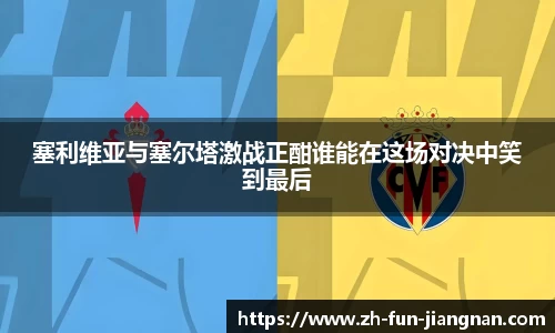 塞利维亚与塞尔塔激战正酣谁能在这场对决中笑到最后
