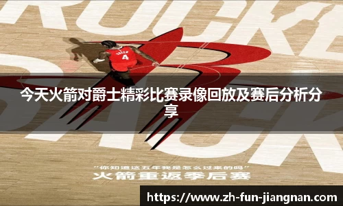 今天火箭对爵士精彩比赛录像回放及赛后分析分享